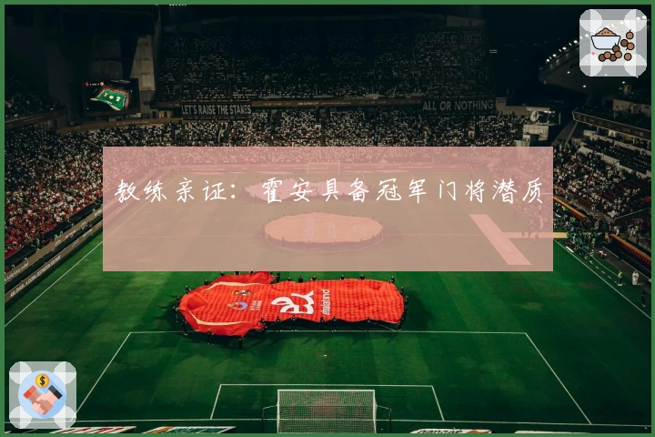 教练亲证：霍安具备冠军门将潜质